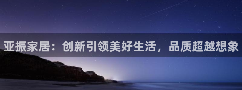 ug环球地址在哪里：亚振家居：创新引领美