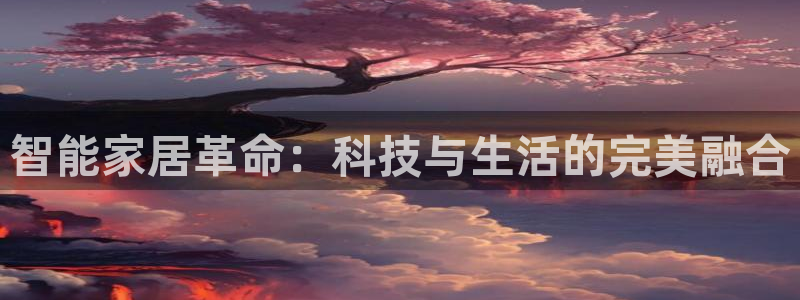 环球国际ug：智能家居革命：科技与生活的